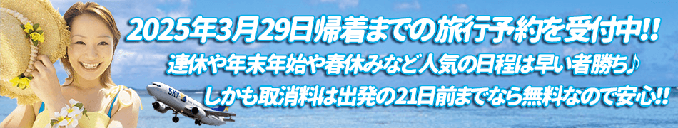 2025年3月29日帰着までの旅行予約を受付中！！連休や年末年始や春休みなど人気の日程は早い者勝ち♪しかも取消料は出発の21日前までなら無料なので安心！！